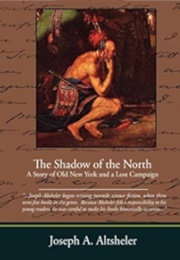 The Shadow of the North a Story of Old New York and a Lost Campaign (Altsheler, Joseph A.)