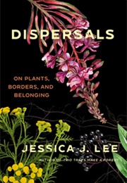 Dispersals: On Plants, Borders, and Belonging (Jessica J. Lee)
