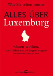 Was Sie Schon Immer ALLES ÜBER LUXEMBURG Wissen Wollten, Aber Bisher Nie Zu Fragen Wagten: (Und Über (Georges Hausemer, Susanne Jaspers)