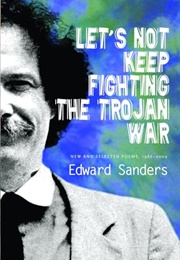Let's Not Keep Fighting the Trojan War: New & Selected Poems 1986-2009 (Edward Sanders)