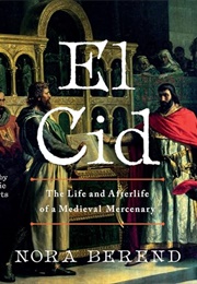 El Cid: The Life and Afterlife of a Medieval Mercenary (Nora Berend)