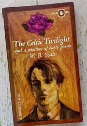 The Celtic Twilight and a Selection of Early Poems (William Butler Yeats)