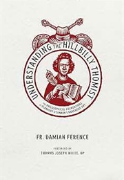Understanding the Hillbilly Thomist (Damian Ference & Thomas Joseph White)