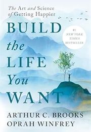 Build the Life You Want: The Art and Science of Getting Happier (Arthur C. Brooks)