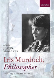 Iris Murdoch, Philosopher (Edited by Justin Broackes)