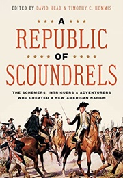 A Republic of Scoundrels: The Schemers, Intriguers & Adventurers Who Created a New American Nation (Edited by David Head & Timothy C. Hemmis)