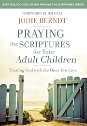 Praying the Scriptures for Your Adult Children: Trusting God With the Ones You Love (Berndt, Jodie)