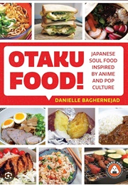 Otaku Food! Japanese Soul Food Inspired by Anime and Pop Culture (Danielle Baghernejad)