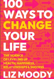 100 Ways to Change Your Life (Liz Moody)