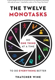 The Twelve Monotasks: Do One Thing at a Time to Do Everything Better (Thatcher Wine)