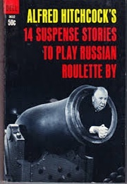 Alfred Hitchcock's 14 Suspense Stories to Play Russian Roulette by (Hitchcock, Alfred)