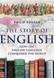 The Story of English: How the English Language Conquered the World (Philip Gooden)