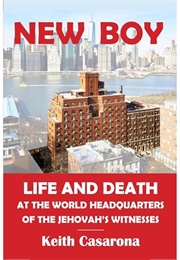 New Boy: Life and Death at the World Headquarters of the Jehovah's Witnesses (Keith Casarona)