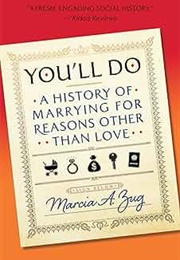 You'll Do: A History of Marrying for Reasons Other Than Love (Marcia A. Zug)