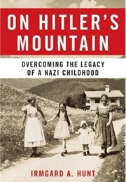 On Hitler's Mountain : Overcoming the Legacy of a Nazi Childhood (Irmgard A. Hunt)