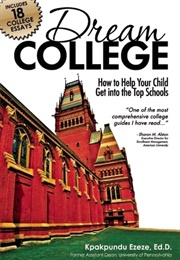Dream College: How to Help Your Child Get Into the Top Schools Dream College: (Kpakpundu Ezeze Edd)