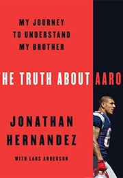 The Truth About Aaron: My Journey to Understand My Brother (Jonathan Hernandez)