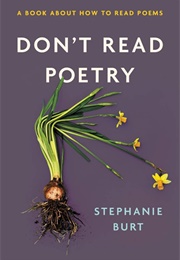 Don't Read Poetry: A Book About How to Read Poems (Burt, Stephanie)
