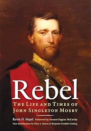 Rebel: The Life and Times of John Singleton Mosby (Kevin H. Siepel)