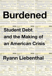 Burdened: Student Debt and the Making of an American Crisis (Ryann Liebenthal)