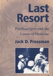 Last Resort: Pyschosurgery and the Limits of Medicine (Jack D. Pressman)