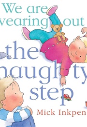 We Are Wearing Out the Naughty Step (Mick Inkpen)