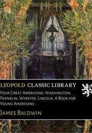 Four Great Americans: Washington, Franklin, Webster, Lincoln a Book for Young Americans (Baldwin, James)