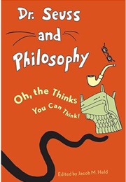 Dr. Seuss and Philosophy: Oh, the Thinks You Can Think! (Edited by Jacob M. Held)
