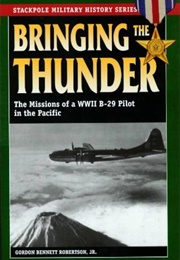 Bringing the Thunder: The Missions of a World War II B-29 Pilot in the Pacific (Stackpole Military H (Robertson Jr., Gordon Bennett)