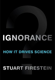 Ignorance: How It Drives Science (Firestein, Stuart)