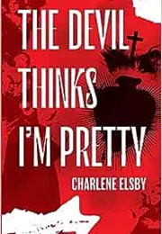 The Devil Thinks I'm Pretty (Charlene Elsby)