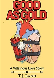 Good as Gold: A Villainous Love Story (T.J. Land)