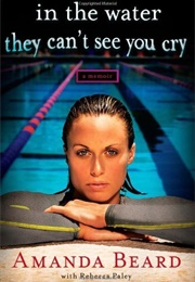 In the Water They Can't See You Cry: A Memoir (Amanda Beard With Rebecca Paley)