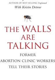 The Walls Are Talking: Former Abortion Clinic Workers Tell Their Stories (Abby Johnson)