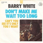 Don't Make Me Wait Too Long .. Barry White