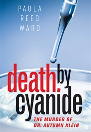 Death by Cyanide: The Murder of Dr. Autumn Klein (Paula Reed Ward)