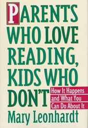Parents Who Love Reading, Kids Who Don't: How It Happens and What You Can Do About It. (Leonhardt, Mary)