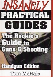 The Rookie's Guide to Guns and Shooting, Handgun Edition (Tom Mchale)