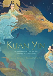Kuan Yin: The Princess Who Became the Goddess of Compassion (Maya Van Der Meer)