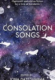 Consolation Songs: Optimistic Speculative Fiction for a Time of Pandemic (Iona Datt Sharma)