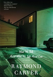 What We Talk About When We Talk About Love (Raymond Carver)