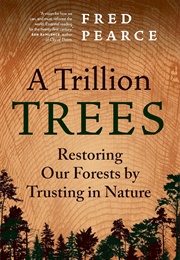 A Trillion Trees: Restoring Our Forests by Trusting in Nature (Fred Pearce)