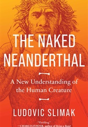 The Naked Neanderthal: A New Understanding of the Human Creature (Ludovic Slimak)