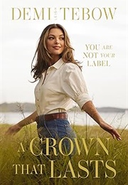 A Crown That Lasts: You Are Not Your Label (Demi-Leigh Tebow)