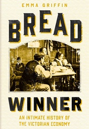 Bread Winner: An Intimate History of the Victorian Economy (Emma Griffin)