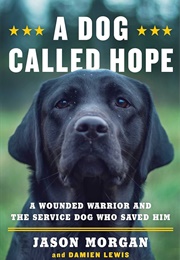 A Dog Called Hope: A Wounded Warrior and the Service Dog Who Saved Him (Morgan, Jason)