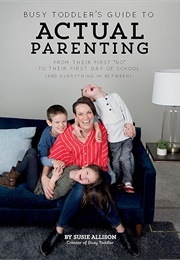 Busy Toddler's Guide to Actual Parenting (Susie Allison)