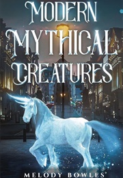 Modern Mythical Creatures (Melody Bowles)