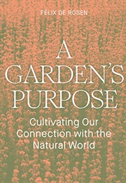 A Garden's Purpose: Cultivating Our Connection to the Natural World (Félix De Rosen)