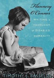 Flannery O'Connor: Writing a Theology of Disabled Humanity (Timothy J. Basselin)